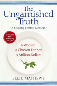 Title: The Ungarnished Truth: A Cooking Contest Memoir, Author: Ellie Mathews