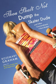 Title: Thou Shalt Not Dump the Skater Dude and Other Commandments I Have Broken, Author: Rosemary Graham