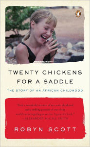 Title: Twenty Chickens for a Saddle: The Story of an African Childhood, Author: Robyn Scott