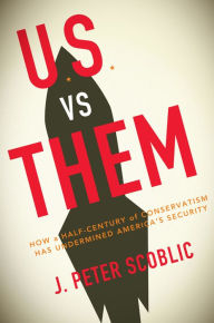 Title: U.S. vs. Them: Conservatism in the Age of Nuclear Terror, Author: J. Peter Scoblic