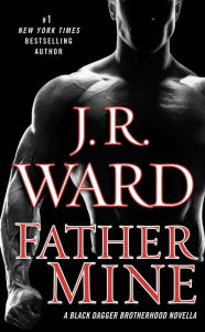 Title: Father Mine: Zsadist and Bella's Story: A Black Dagger Brotherhood Novella, Author: J. R. Ward