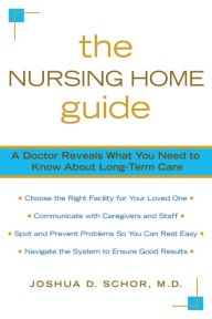 Title: The Nursing Home Guide: A Doctor Reveals What You Need to Know about Long-Term Care, Author: Joshua D. Schor