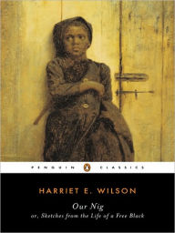 Title: Our Nig: or, Sketches from the Life of a Free Black, Author: Harriet E. Wilson