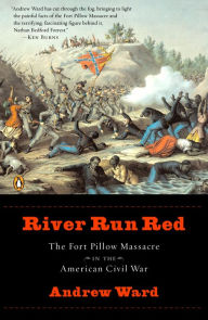 Title: River Run Red: The Fort Pillow Massacre in the American Civil War, Author: Andrew Ward