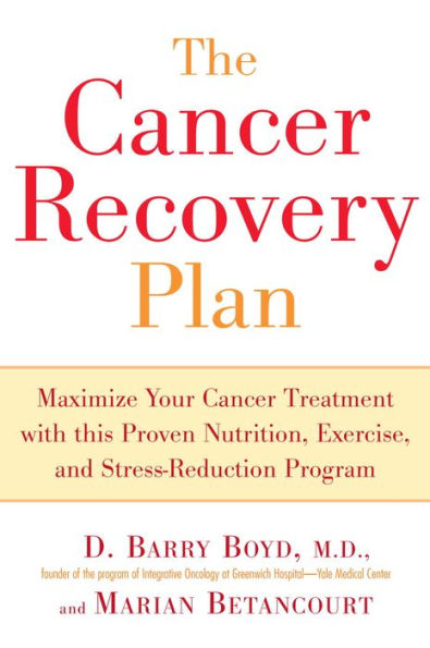 The Cancer Recovery Plan: How to Increase the Effectiveness of Your Treatment and Live a Fuller, Healthier