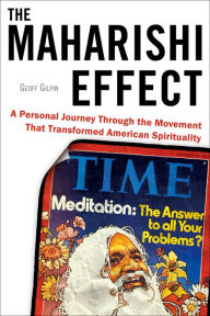 Title: The Maharishi Effect: A Personal Journey Through the Movement That Transformed American Spirituality, Author: Geoff Gilpin