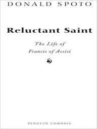 Title: Reluctant Saint: The Life of Francis of Assisi, Author: Donald Spoto