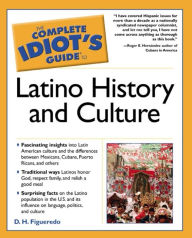 Title: The Complete Idiot's Guide to Latino History And Culture, Author: D.H. Figueredo
