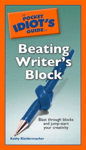 Title: The Pocket Idiot's Guide to Beating Writer's Block: Blast Through Blocks and Jump-Start Your Creativity, Author: Kathy Kleidermacher