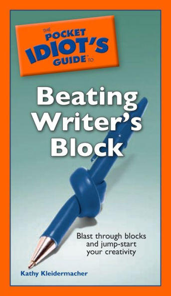 The Pocket Idiot's Guide to Beating Writer's Block: Blast Through Blocks and Jump-Start Your Creativity