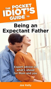 Title: The Pocket Idiot's Guide to Being An Expectant Father, Author: Joe Kelly