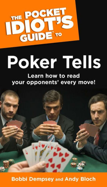 The Pocket Idiot's Guide to Poker Tells: Learn How to Read Your Opponents' Every Move!