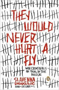 Title: They Would Never Hurt a Fly: War Criminals on Trial in The Hague, Author: Slavenka Drakulic