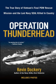 Title: Operation Thunderhead: The True Story of Vietnam's Final POW Rescue Mission--and the last Navy Seal Kil led in Country, Author: Kevin Dockery