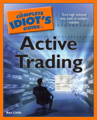 Title: The Complete Idiot's Guide to Active Trading: Turn High Volume into Cash in Today's Market, Author: Ken Little