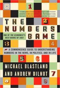 Title: The Numbers Game: The Commonsense Guide to Understanding Numbers in the News,in Politics, and in L ife, Author: Michael Blastland