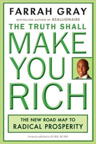 Title: The Truth Shall Make You Rich: The New Road Map to Radical Prosperity, Author: Farrah Gray