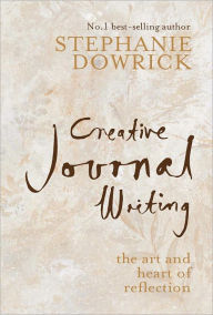 Title: Creative Journal Writing: The Art and Heart of Reflection, Author: Stephanie Dowrick