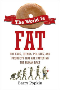 Title: The World Is Fat: The Fads, Trends, Policies, and Products That Are Fatteningthe Human Race, Author: Barry Popkin