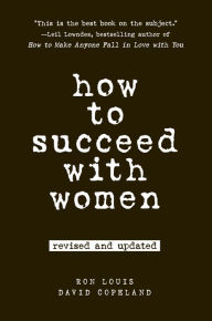 Title: How to Succeed with Women, Revised and Updated, Author: Ron Louis