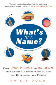 Title: What's in a Name?: From Joseph P. Frisbie to Roy Jacuzzi, How Everyday Items Were Named for Extraor dinary People, Author: Philip Dodd