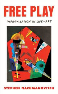 Title: Free Play: Improvisation in Life and Art, Author: Stephen Nachmanovitch