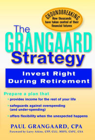 Title: Grangaard Strategy: Invest Right During Retirement, Author: Paul Grangaard