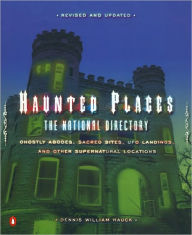 Title: Haunted Places: The National Directory: Ghostly Abodes, Sacred Sites, UFO Landings, and Other Supernatural Locations, Author: Dennis William Hauck