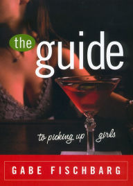Title: The Guide to Picking Up Girls, Author: Gabe Fischbarg