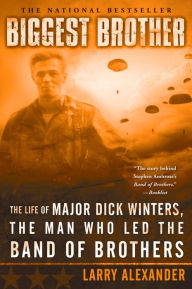 Title: Biggest Brother: The Life of Major Dick Winters, the Man Who Led the Band of Brothers, Author: Larry Alexander