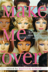 Title: Make Me Over: Eleven Stories of Transformation: Eleven Stories of Transformation, Author: Marilyn Singer