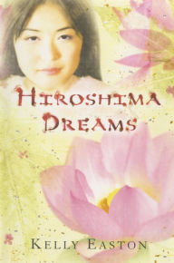 Title: Hiroshima Dreams, Author: Kelly Easton