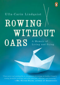 Title: Rowing Without Oars: A Memoir of Living and Dying, Author: Ulla-Carin Lindquist