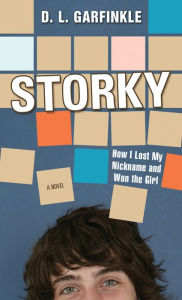 Title: Storky: How I Lost My Nickname and Won the Girl, Author: D. L. Garfinkle