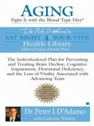 Title: Aging: Fight it with the Blood Type Diet: The Individualized Plan for Preventing and Treating Brain Impairment, Hormonal D eficiency, and the Loss of Vitality Associated with Advancing Years, Author: Peter J. D'Adamo