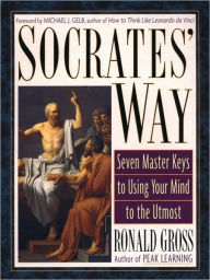 Title: Socrates' Way: Seven Keys to Using Your Mind to the Utmost, Author: Ronald Gross