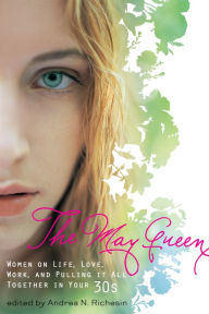 Title: The May Queen: Women on Life, Love, Work, and Pulling It All Together in Your 30s, Author: Andrea N. Richesin