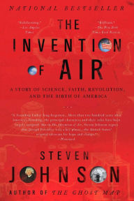 Title: The Invention of Air: A Story of Science, Faith, Revolution, and the Birth of America, Author: Steven Johnson