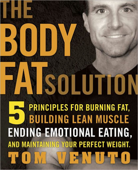 The Body Fat Solution: Five Principles for Burning Fat, Building Lean Muscle, Ending Emotional Eating, and Maintaining Your Perfect Weight