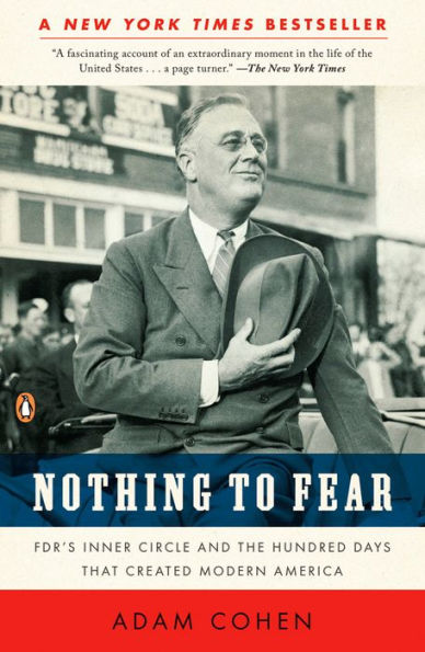 Nothing to Fear: FDR's Inner Circle and the Hundred Days That Created ModernAmerica