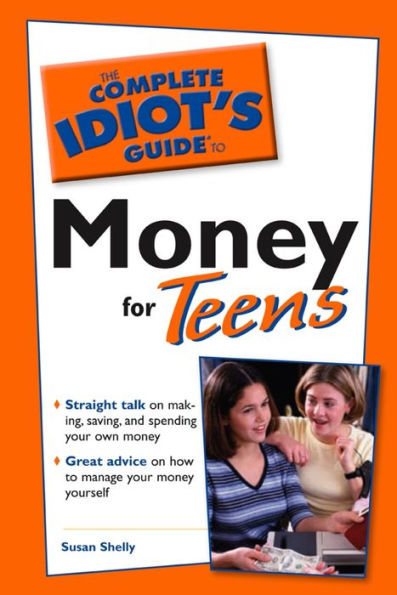 The Complete Idiot's Guide to Money for Teens: Straight Talk on Making, Saving, and Spending Your Own Money