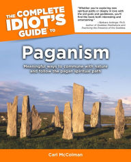 Title: The Complete Idiot's Guide to Paganism: Meaningful Ways to Commune with Nature and Follow the Pagan Spiritual Path, Author: Carl Mccolman