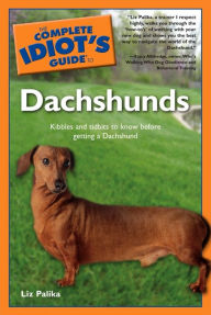 Title: The Complete Idiot's Guide to Dachshunds: Kibbles and Tidbits to Know Before Getting a Dachshund, Author: Liz Palika