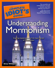 Title: The Complete Idiot's Guide to Understanding Mormonism: Inspiring Explanations of the Basic Tenets of Mormonism, Author: Drew Williams