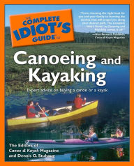 Title: The Complete Idiot's Guide to Canoeing and Kayaking: Expert Advice on Buying a Canoe or a Kayak, Author: Canoe and Kayak Magazine