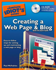 Title: The Complete Idiot's Guide to Creating a Web Page and Blog, 6th Edition: Easy-to-Follow Steps for Setting Up and Maintaining a Web Page or Blog, Author: Paul McFedries