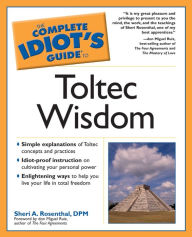Title: The Complete Idiot's Guide to Toltec Wisdom, Author: Sheri A. Rosenthal DPM