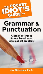 Title: The Pocket Idiot's Guide to Grammar and Punctuation: A Handy Reference to Resolve All Your Grammatical Problems, Author: Jay Stevenson PhD