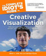 The Complete Idiot's Guide to Creative Visualization: Effective Techniques to Focus Your Goals, Sharpen Your Skills, and Realize Your Visions