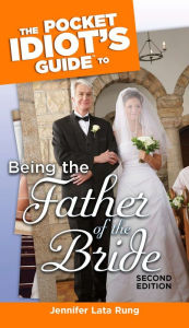 Title: The Pocket Idiot's Guide to Being the Father of the Bride, 2nd Edition, Author: Jennifer Lata Rung